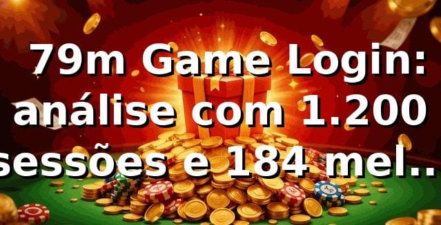 📊 79m Game Login: análise com 1.200 sessões e 18,4% melhor tempo de acesso em 2026